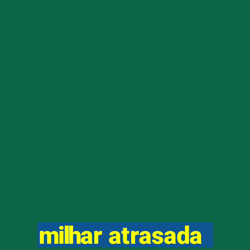 milhar atrasada